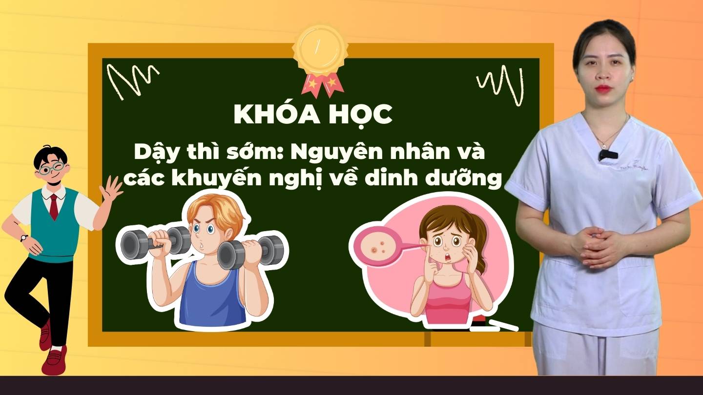 DẬY THÌ SỚM: NGUYÊN NHÂN VÀ CÁC KHUYẾN NGHỊ VỀ DINH DƯỠNG